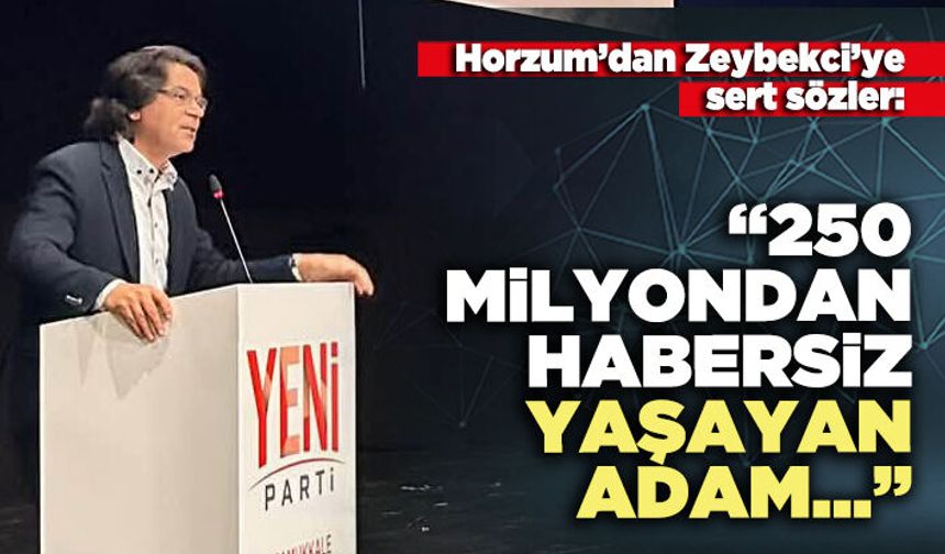 Horzum’dan Zeybekci’ye sert sözler:  “250 Milyondan habersiz yaşayan adam…”