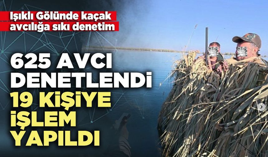 625 avcı denetlendi, 19 kişiye işlem yapıldı