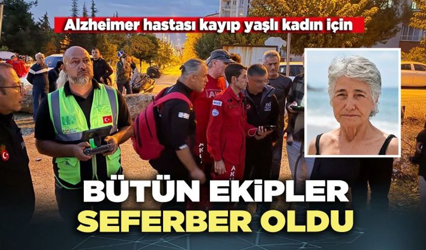 Bütün ekipler alzheimer hastası kayıp yaşlı kadın için seferber oldu