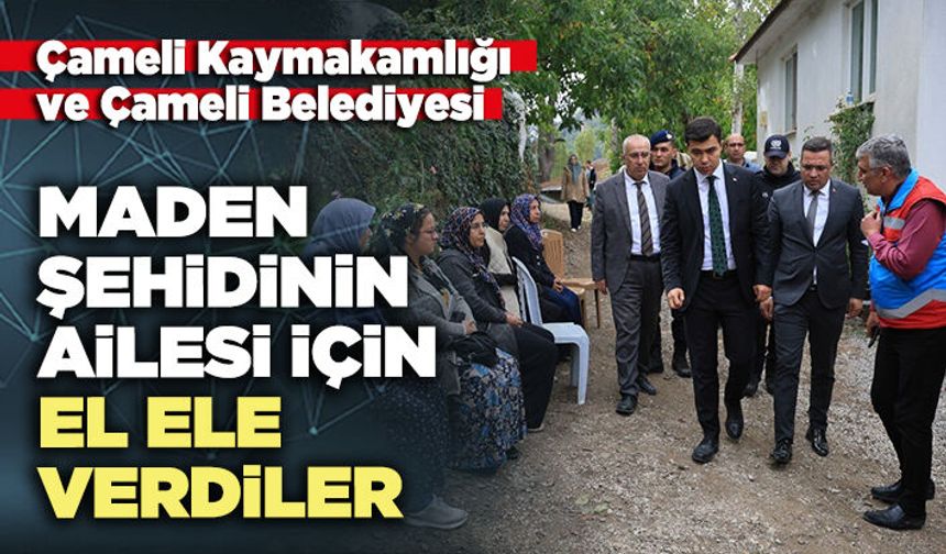 Çameli Kaymakamlığı ve Belediyesi maden şehidinin ailesi için el ele verdiler