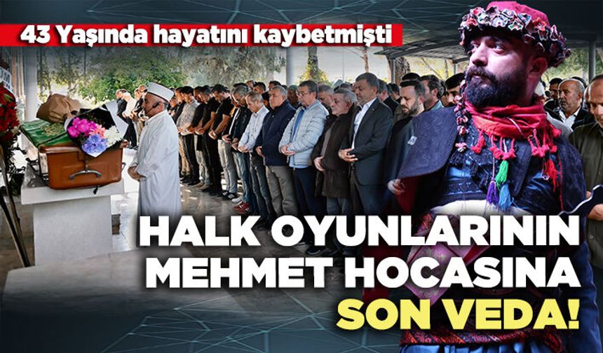 Halk oyunlarının Mehmet Hocasına son veda!