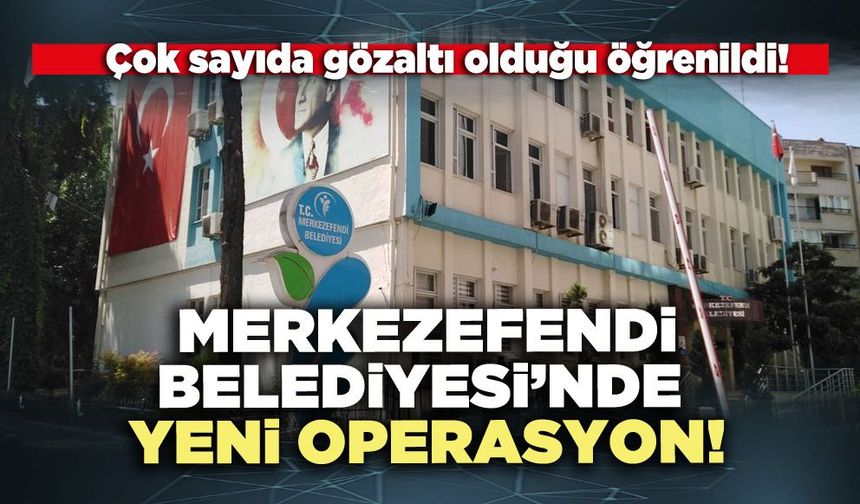 Merkezefendi Belediyesi’nde yeni operasyon!