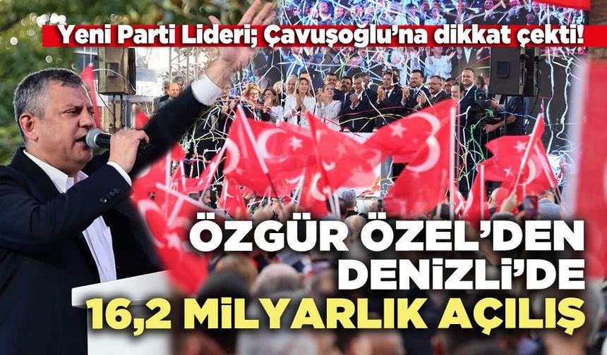 Özgür Özel’den Denizli’de 16,2 milyarlık açılış