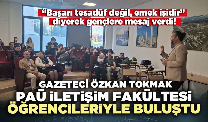 Gazeteci Özkan Tokmak PAÜ İletişim Fakültesi öğrencileriyle buluştu