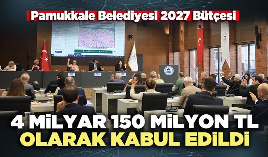 Pamukkale Belediyesi 2027 bütçesi 4 milyar 150 milyon TL olarak kabul edildi