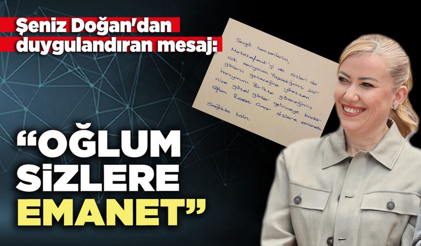 Şeniz Doğan'dan Duygulandıran Mesaj: “Oğlum sizlere emanet”