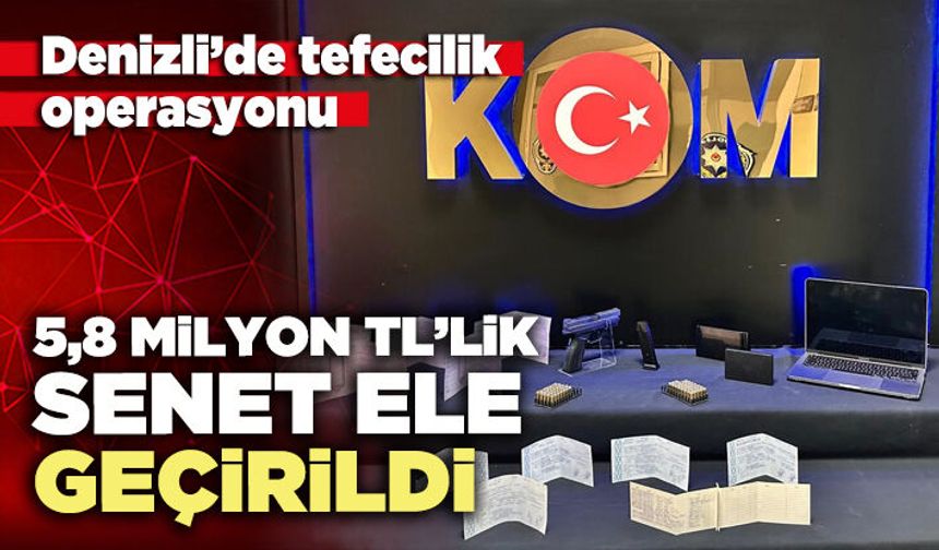 Denizli’de tefecilik operasyonu: 5,8 milyon tl’lik senet ele geçirildi