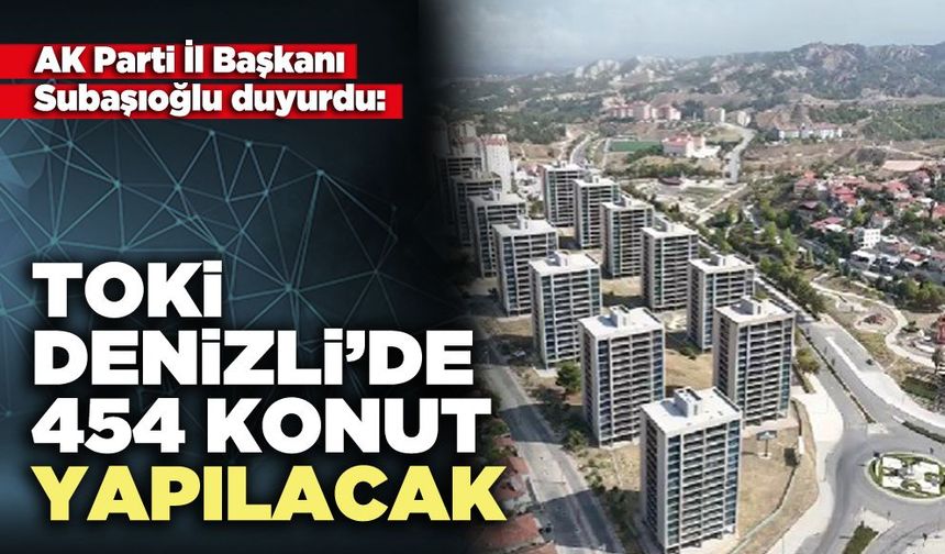 TOKİ Denizli’de 454 konut yapılacak