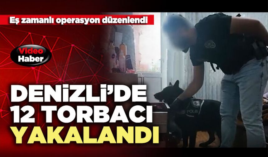Denizli’de 12 torbacı yakalandı
