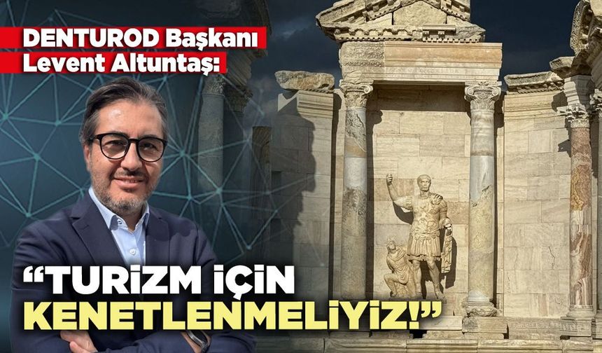 DENTUROD Başkanı Levent Altuntaş: “Turizm için kenetlenmeliyiz!”