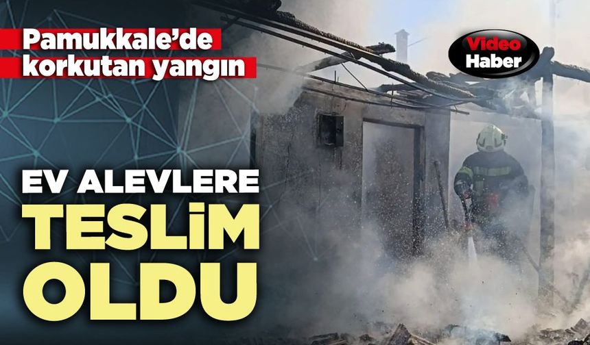 Pamukkale’de korkutan yangın ev kullanılamaz hale geldi