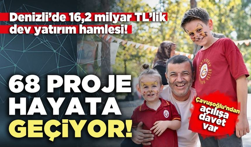 Denizli’de 16,2 milyar TL’lik dev yatırım hamlesi: 68 Proje hayata geçiyor!