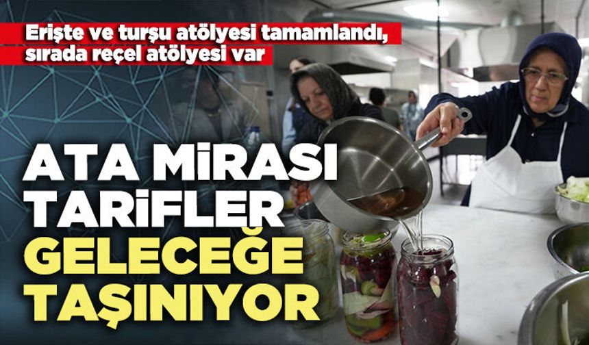 Ata mirası tarifler geleceğe taşınıyor