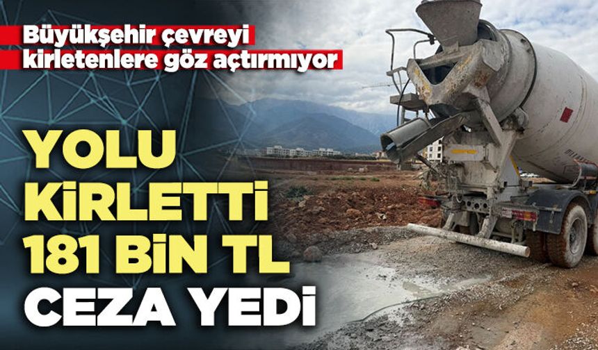 Yolu kirletti 181 bin TL ceza yedi