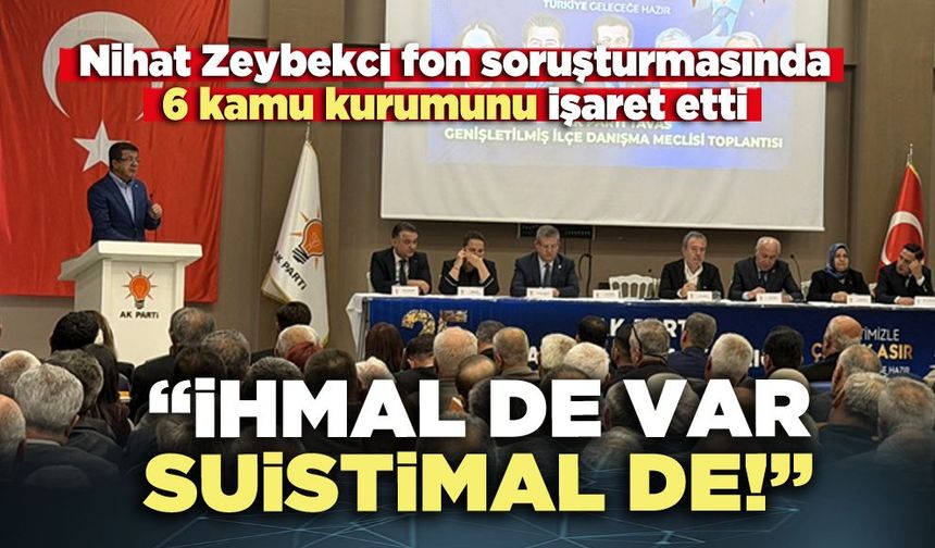 Nihat Zeybekci fon soruşturmasında 6 kamu kurumunu işaret etti: “İhmal de var, suistimal de!”