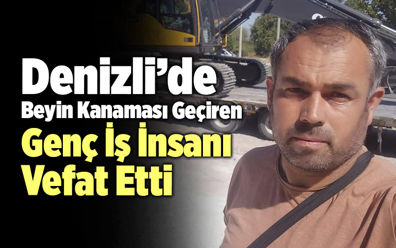 Denizli’de Beyin Kanaması Geçiren Genç İş İnsanı Vefat Etti Denizli