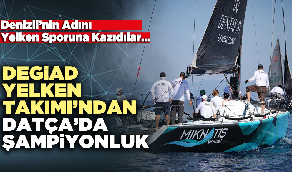 DEGİAD Yelken Takımı’ndan Datça’da Şampiyonluk