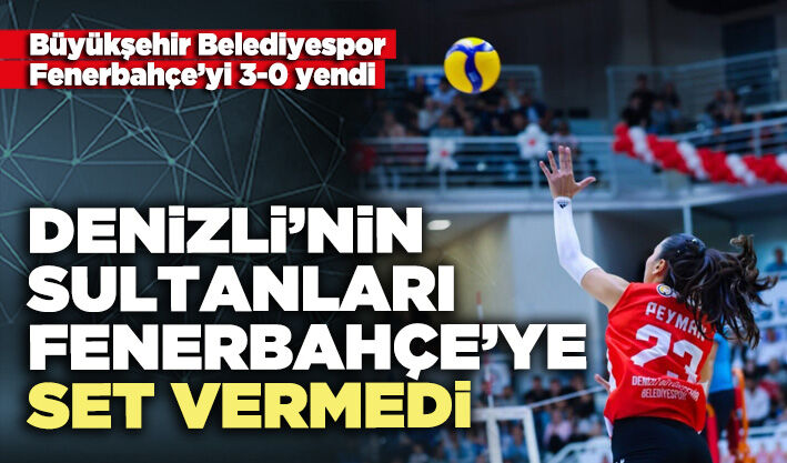 Denizli’nin Sultanları Fenerbahçe’ye set vermedi