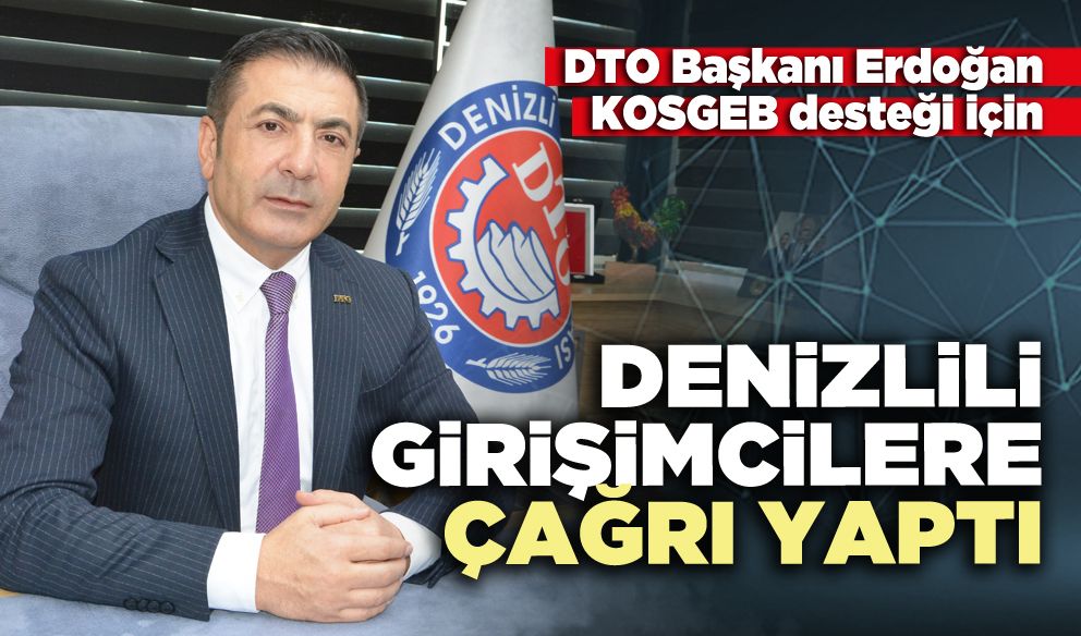 DTO Başkanı Erdoğan KOSGEB desteği için Denizlili girişimcilere çağrı yaptı