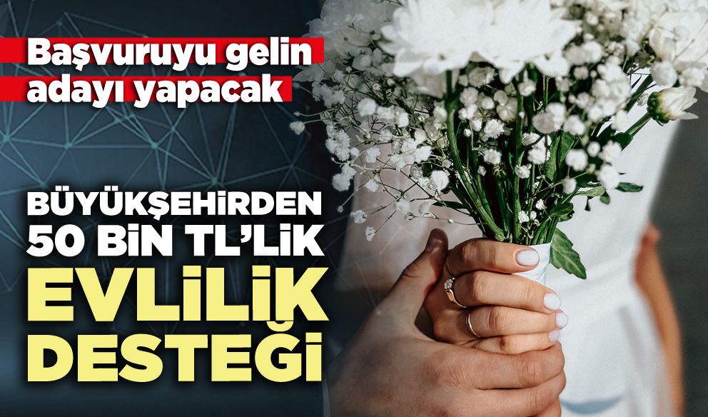 Büyükşehirden 50 bin TL’lik evlilik desteği